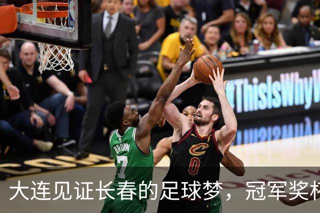 大连见证长春的足球梦，冠军奖杯闪耀东北！