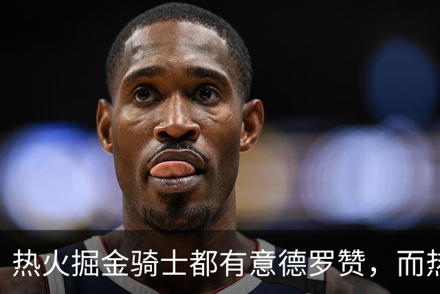 热火掘金骑士都有意德罗赞，而热火的首要目标还是克莱？